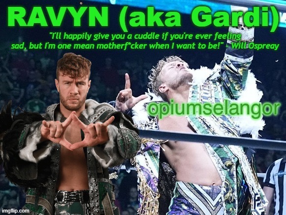 ravyn's/gardi's will ospreay announce template | opiumselangor | image tagged in ravyn's/gardi's will ospreay announce template | made w/ Imgflip meme maker