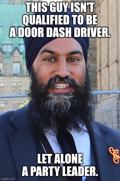 The reason why we will never have another election. | THIS GUY ISN'T QUALIFIED TO BE A DOOR DASH DRIVER. LET ALONE A PARTY LEADER. | image tagged in meanwhile in canada | made w/ Imgflip meme maker