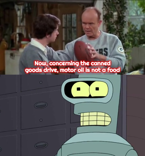 Now, concerning the canned goods drive, motor oil is not a food | image tagged in if properly executed,bender surprised,slavic | made w/ Imgflip meme maker