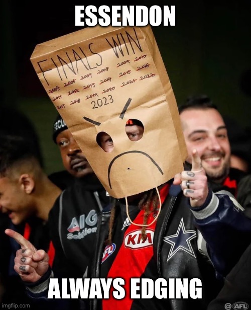 And never scoring | ESSENDON; ALWAYS EDGING | image tagged in essendon,universal knowledge | made w/ Imgflip meme maker