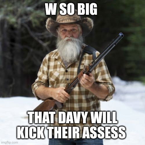 Davy the furry hunter | W SO BIG THAT DAVY WILL KICK THEIR ASSESS | image tagged in davy the furry hunter | made w/ Imgflip meme maker