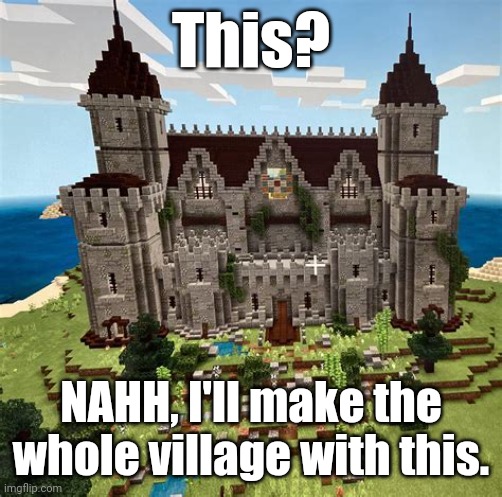The whispers called me to build | This? NAHH, I'll make the whole village with this. | made w/ Imgflip meme maker