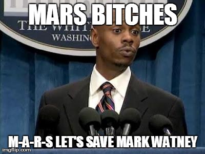 MARS B**CHES M-A-R-S LET'S SAVE MARK WATNEY | image tagged in chappelle-black bush | made w/ Imgflip meme maker