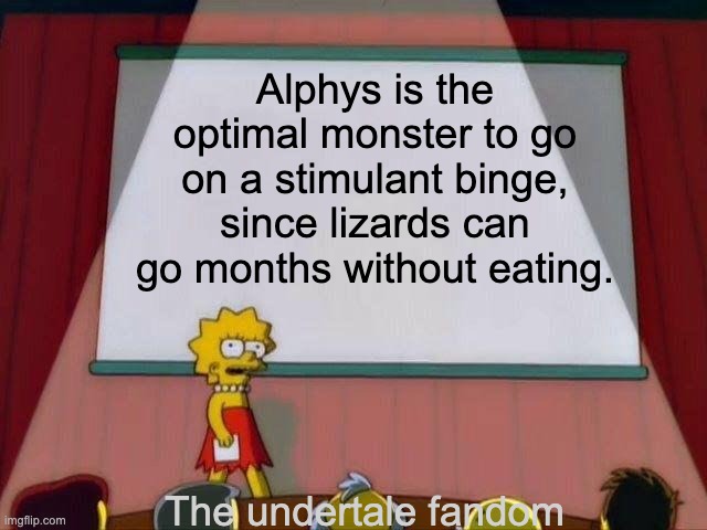 Undyne, we need to cook! | Alphys is the optimal monster to go on a stimulant binge, since lizards can go months without eating. The undertale fandom | image tagged in lisa simpson's presentation,alphys,lore,undertale,shower thoughts,funny | made w/ Imgflip meme maker