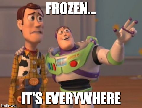 X, X Everywhere | FROZEN... IT'S EVERYWHERE | image tagged in memes,x x everywhere | made w/ Imgflip meme maker