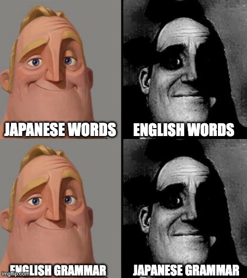 JAPANESE WORDS; ENGLISH WORDS; JAPANESE GRAMMAR; ENGLISH GRAMMAR | image tagged in traumatized mr incredible,japanese,english,japan,language,funny | made w/ Imgflip meme maker