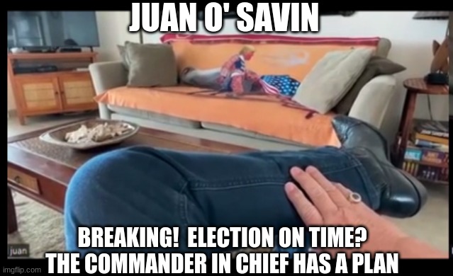 Juan O'Savin: Breaking!  Election on Time? The Commander in Chief Has a Plan (Video)