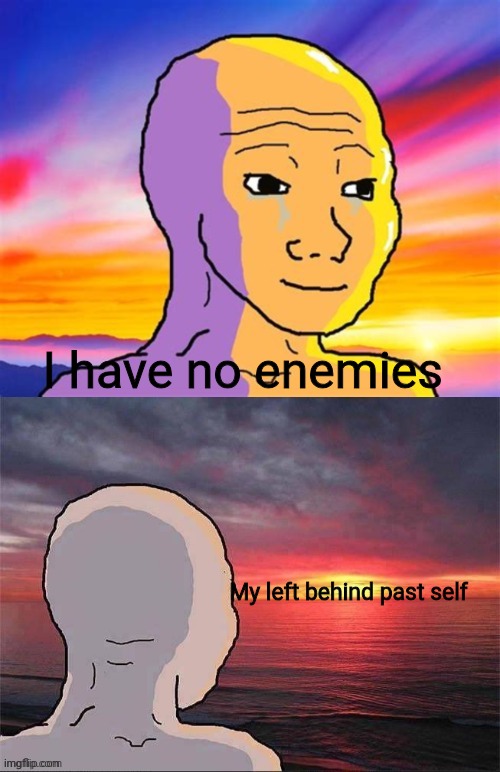 I have no enemies | I have no enemies; My left behind past self | image tagged in wojak nostalgia | made w/ Imgflip meme maker