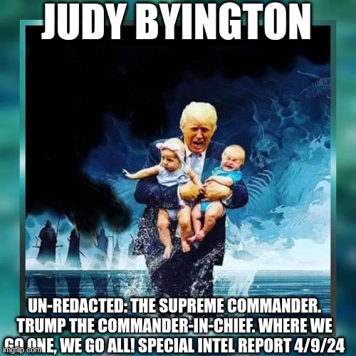Judy Byington: Un-Redacted: The Supreme Commander. Trump The Commander-In-Chief. Where We Go One, We Go All! Special Intel Report 4/9/24 (Video) 
