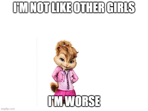 I'm worse | I'M NOT LIKE OTHER GIRLS; I'M WORSE | image tagged in funny memes | made w/ Imgflip meme maker
