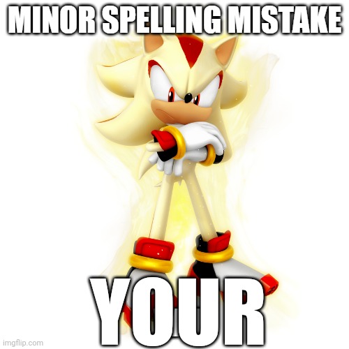 Minor Spelling Mistake HD | YOUR | image tagged in minor spelling mistake hd | made w/ Imgflip meme maker