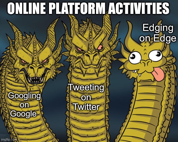Google, Twitter and Edge | ONLINE PLATFORM ACTIVITIES; Edging on Edge; Tweeting on Twitter; Googling on Google | image tagged in three-headed dragon,tweet,google,edge | made w/ Imgflip meme maker