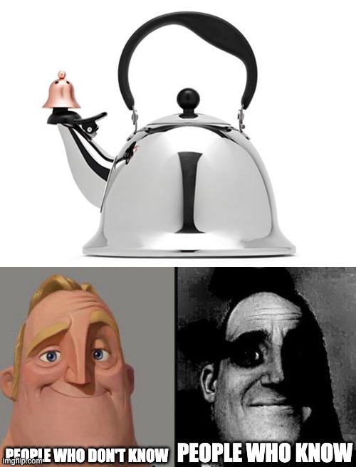 This interesting kettle... | PEOPLE WHO DON'T KNOW; PEOPLE WHO KNOW | image tagged in traumatized mr incredible,mr incredible,cursed image | made w/ Imgflip meme maker