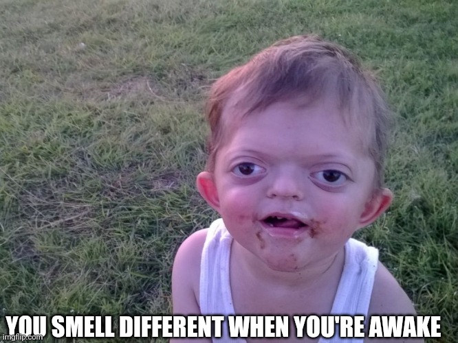 This boy a weirdo | YOU SMELL DIFFERENT WHEN YOU'RE AWAKE | image tagged in midget killer | made w/ Imgflip meme maker