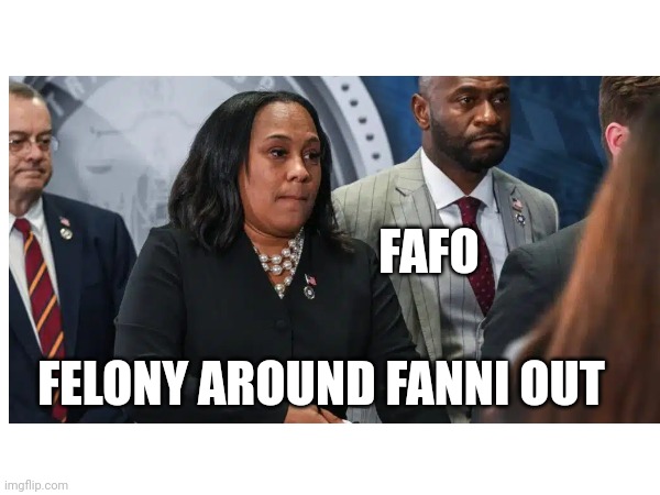 Fafo | FAFO; FELONY AROUND FANNI OUT | image tagged in felony around fanni out | made w/ Imgflip meme maker