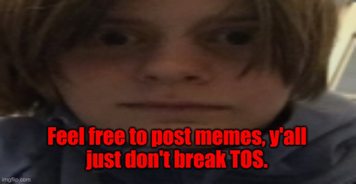 DarthSwede silly serious face | Feel free to post memes, y'all
just don't break TOS. | image tagged in darthswede silly serious face | made w/ Imgflip meme maker
