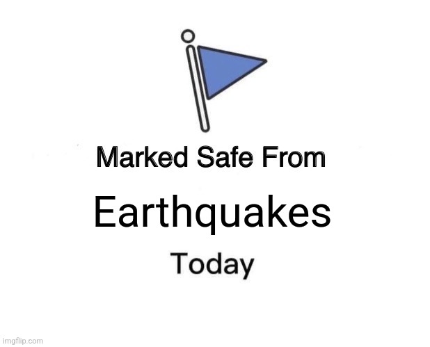 Marked Safe From Meme | Earthquakes | image tagged in memes,marked safe from | made w/ Imgflip meme maker
