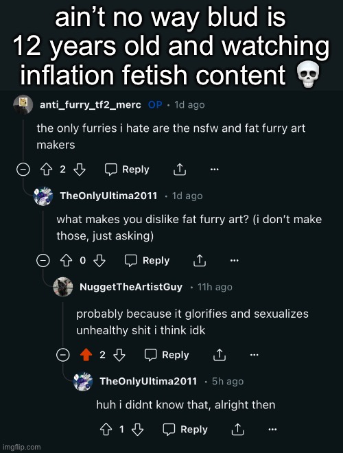 i’m NuggetTheArtistGuy btw (ew he’s a redditor!!!!1!!!!1!!) | ain’t no way blud is 12 years old and watching inflation fetish content 💀 | made w/ Imgflip meme maker