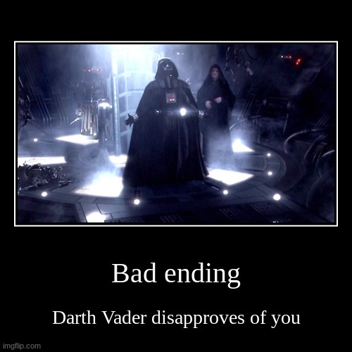 Bad ending (Ending 2/10) | Bad ending | Darth Vader disapproves of you | image tagged in funny,demotivationals | made w/ Imgflip demotivational maker