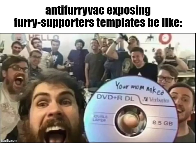 (Insert Clever Title) | antifurryvac exposing furry-supporters templates be like: | image tagged in your mom naked | made w/ Imgflip meme maker