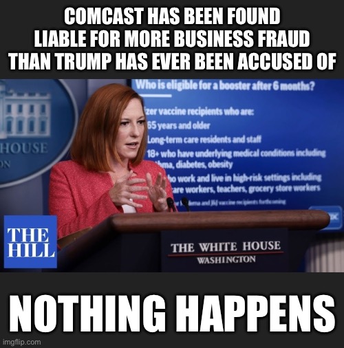 Jen P | COMCAST HAS BEEN FOUND
LIABLE FOR MORE BUSINESS FRAUD THAN TRUMP HAS EVER BEEN ACCUSED OF; NOTHING HAPPENS | image tagged in jen p,facts,stupid liberals,liberal hypocrisy,donald trump,new normal | made w/ Imgflip meme maker