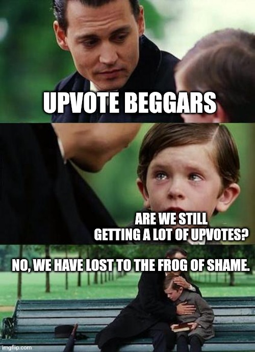 Gotcha upvote beggars | UPVOTE BEGGARS; ARE WE STILL GETTING A LOT OF UPVOTES? NO, WE HAVE LOST TO THE FROG OF SHAME. | image tagged in crying-boy-on-a-bench | made w/ Imgflip meme maker