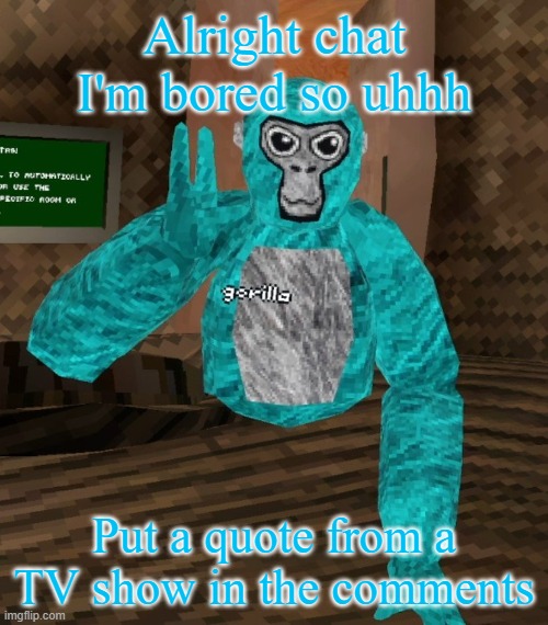 Banan | Alright chat I'm bored so uhhh; Put a quote from a TV show in the comments | image tagged in monkey | made w/ Imgflip meme maker
