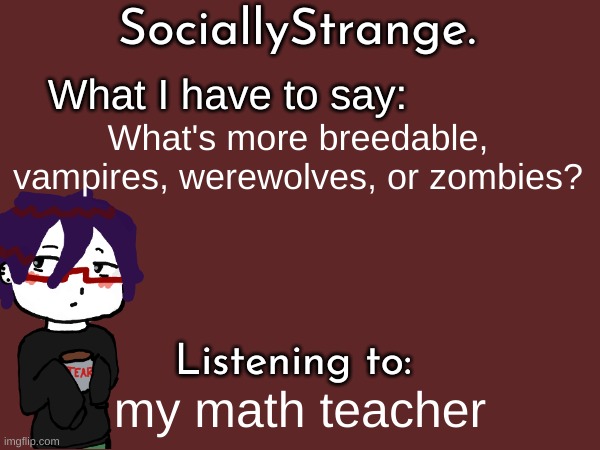 What's more breedable, vampires, werewolves, or zombies? my math teacher | image tagged in ss's announcement template | made w/ Imgflip meme maker