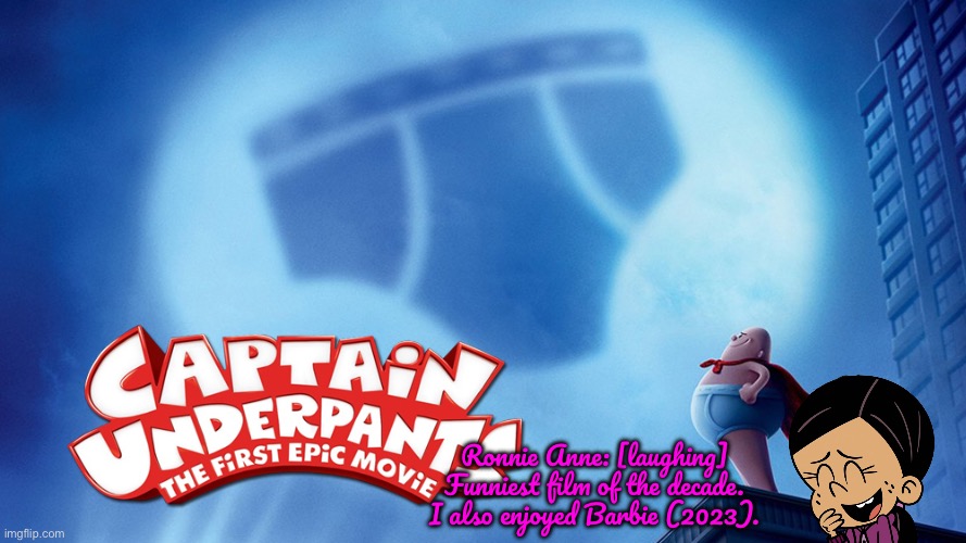 Captain Underpants is Funny | Ronnie Anne: [laughing] Funniest film of the decade. I also enjoyed Barbie (2023). | image tagged in ronnie anne,deviantart,ronnie anne santiago,dreamworks,the loud house,barbie meme week | made w/ Imgflip meme maker