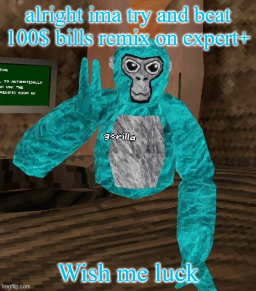 Monkey | alright ima try and beat 100$ bills remix on expert+; Wish me luck | image tagged in monkey | made w/ Imgflip meme maker