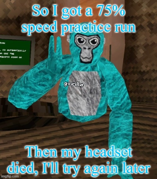 Monkey | So I got a 75% speed practice run; Then my headset died, I'll try again later | image tagged in monkey | made w/ Imgflip meme maker