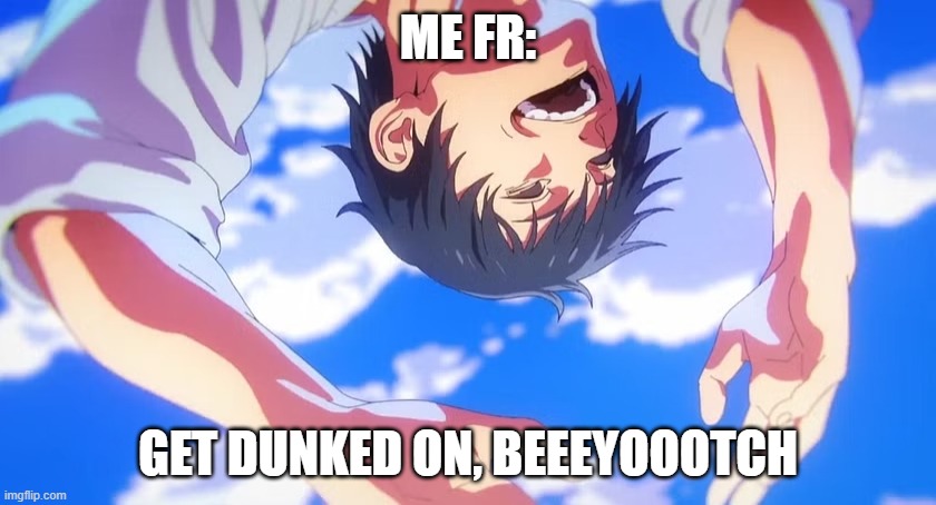 Toji Fushigoro Emerging | ME FR: GET DUNKED ON, BEEEYOOOTCH | image tagged in toji fushigoro emerging | made w/ Imgflip meme maker