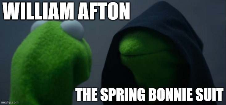 fr | WILLIAM AFTON; THE SPRING BONNIE SUIT | image tagged in memes,evil kermit | made w/ Imgflip meme maker