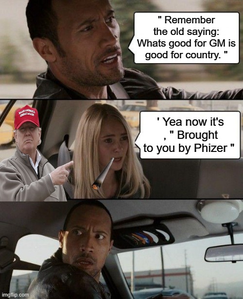 MY how things have changed | " Remember the old saying: Whats good for GM is good for country. "; ' Yea now it's , " Brought to you by Phizer " | image tagged in memes,the rock driving,democrats | made w/ Imgflip meme maker