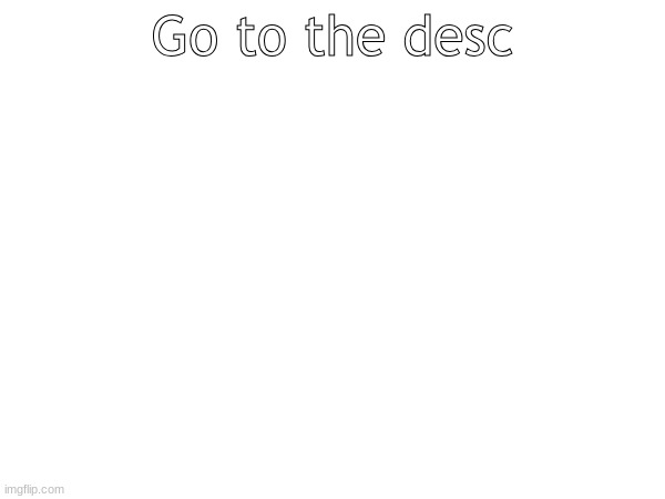 Go to the desc; Read this if you're gay | made w/ Imgflip meme maker