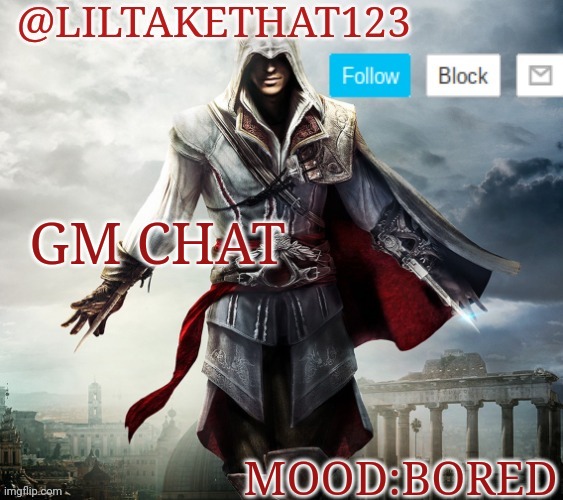 @LilTakeThat123 template | GM CHAT; MOOD:BORED | image tagged in liltakethat123 template | made w/ Imgflip meme maker