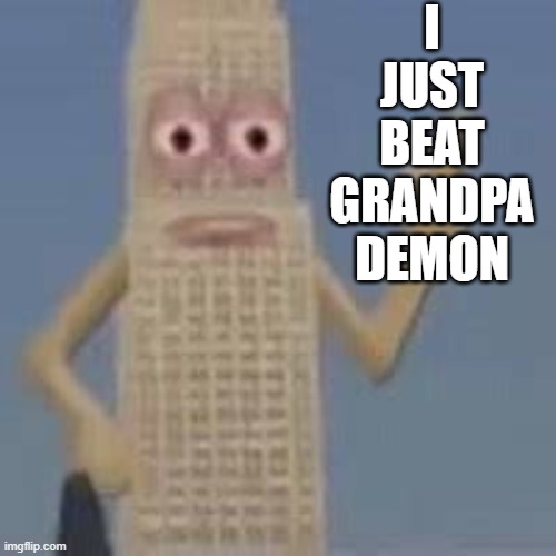 Building says | I JUST BEAT GRANDPA DEMON | image tagged in building says | made w/ Imgflip meme maker