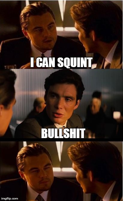 I can squint | I CAN SQUINT BULLSHIT | image tagged in memes,inception,squint | made w/ Imgflip meme maker