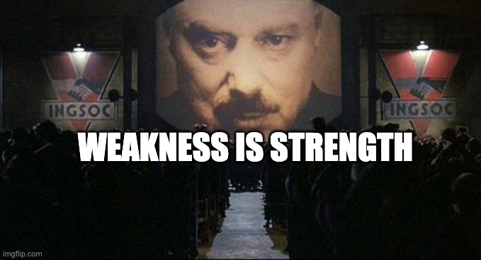 Big Brother 1984 | WEAKNESS IS STRENGTH | image tagged in big brother 1984 | made w/ Imgflip meme maker