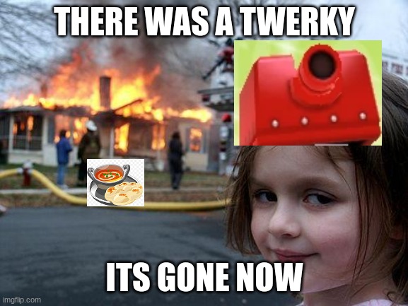 Miitopia memes | THERE WAS A TWERKY; ITS GONE NOW | image tagged in memes,disaster girl | made w/ Imgflip meme maker