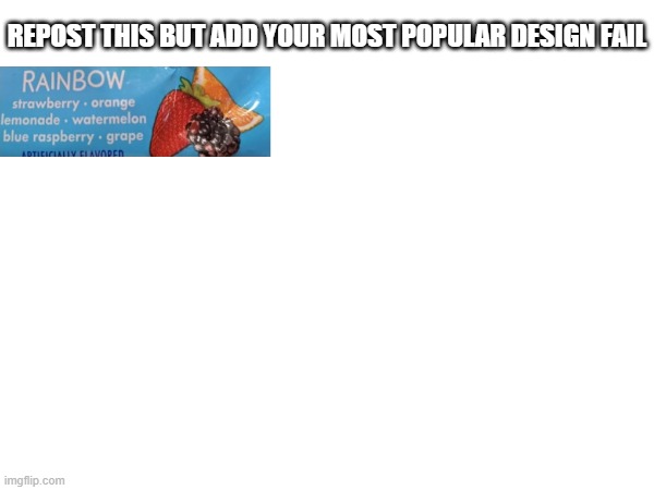The one that I put is the first one | REPOST THIS BUT ADD YOUR MOST POPULAR DESIGN FAIL | image tagged in design fails,repost this | made w/ Imgflip meme maker