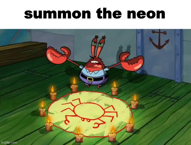 mr crabs summons pray circle | summon the neon | image tagged in mr crabs summons pray circle | made w/ Imgflip meme maker