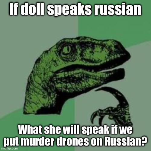 How? English? | If doll speaks russian; What she will speak if we put murder drones on Russian? | image tagged in time raptor,murder drones,doll | made w/ Imgflip meme maker