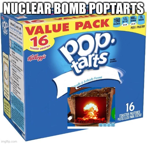 Legalize nuclear bombs | NUCLEAR BOMB POPTARTS | image tagged in pop tarts | made w/ Imgflip meme maker