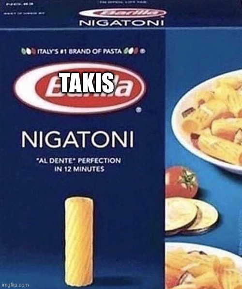 Nigatoni | TAKIS | image tagged in nigatoni | made w/ Imgflip meme maker
