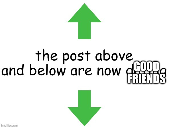 The post above and below are now good friends | GOOD FRIENDS | made w/ Imgflip meme maker