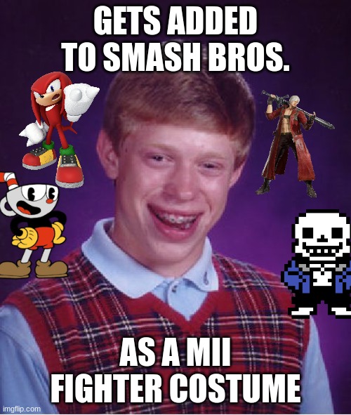 Why does the community get hyped for some costumes but complain about how some of the costumes should have been full fighters? | GETS ADDED TO SMASH BROS. AS A MII FIGHTER COSTUME | image tagged in memes,bad luck brian,super smash bros,smash bros,nintendo,video games | made w/ Imgflip meme maker