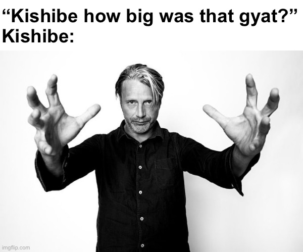I’m bored so I’m brain rot posting now | “Kishibe how big was that gyat?”
Kishibe: | made w/ Imgflip meme maker