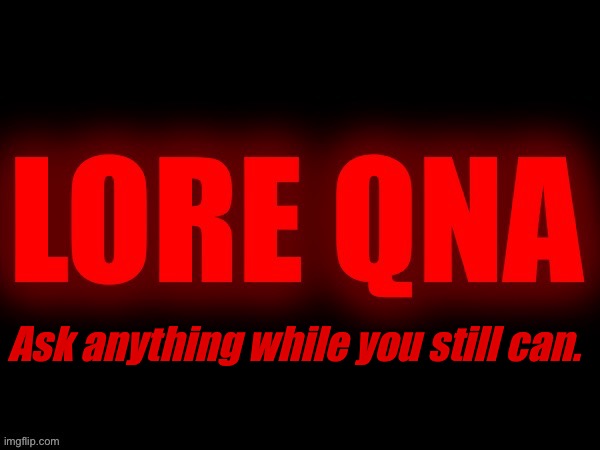. | Ask anything while you still can. | made w/ Imgflip meme maker
