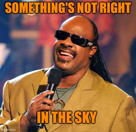 Stevie Wonder Solar Eclipse | SOMETHING'S NOT RIGHT; IN THE SKY | image tagged in stevie wonder solar eclipse,i see what you did there,seems legit,eclipse,sky,illusion | made w/ Imgflip meme maker